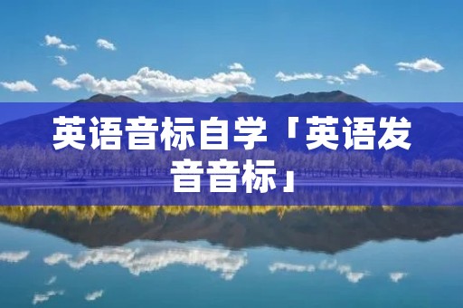 英语音标自学「英语发音音标」 英语音标自学「英语发音音标」