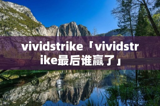 vividstrike「vividstrike最后谁赢了」