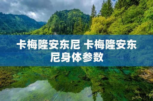 卡梅隆安东尼 卡梅隆安东尼身体参数 卡梅隆安东尼 卡梅隆安东尼身体参数