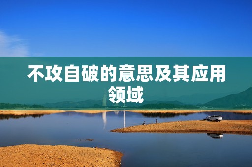 不攻自破的意思及其应用领域