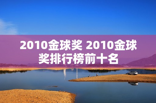 2010金球奖 2010金球奖排行榜前十名