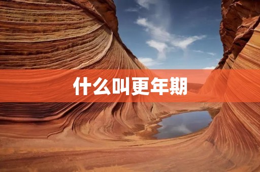 什么叫更年期