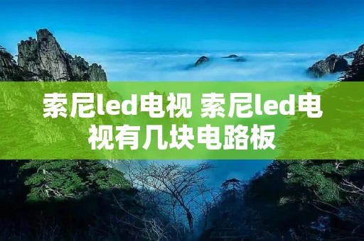索尼led电视 索尼led电视有几块电路板