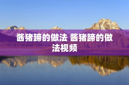 酱猪蹄的做法 酱猪蹄的做法视频
