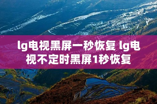 lg电视黑屏一秒恢复 lg电视不定时黑屏1秒恢复