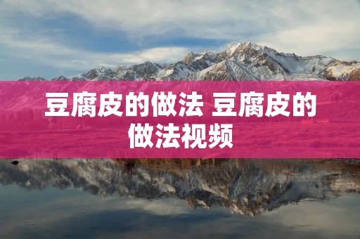 豆腐皮的做法 豆腐皮的做法视频