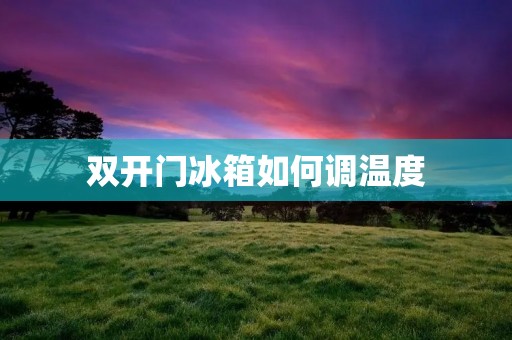 **门冰箱如何调温度 **门冰箱如何调温度