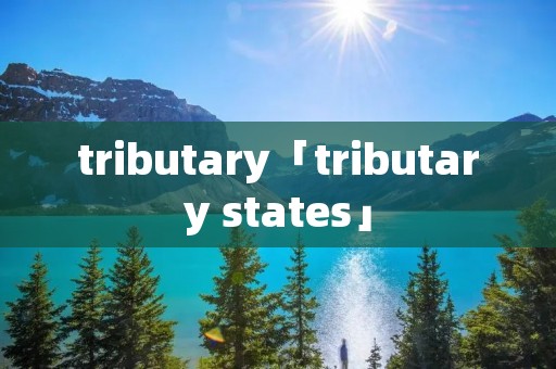 tributary「tributary states」
