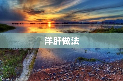 洋肝做法：美味又营养的洋肝料理