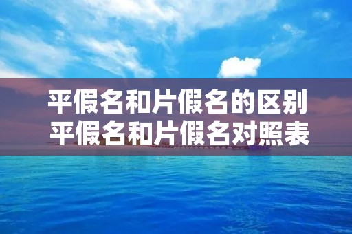 平假名和片假名的区别 平假名和片假名对照表
