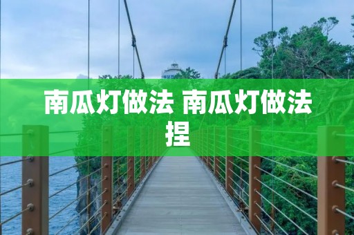 南瓜灯做法 南瓜灯做法捏