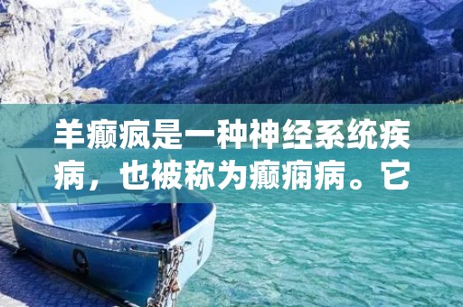 羊癫疯是一种神经系统疾病，也被称为癫痫病。它是由于大脑神经元异常放电引起的一系列症状，包括突然发作的癫痫发作、意识丧失以及肢体抽搐等。羊癫疯是一种常见的神经系统疾病，全球范围内有数百万人受到其影响。