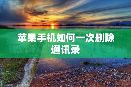苹果手机如何一次删除通讯录