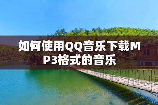 如何使用QQ音乐下载MP3格式的音乐