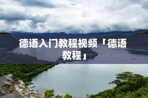 德语入门教程视频「德语 教程」