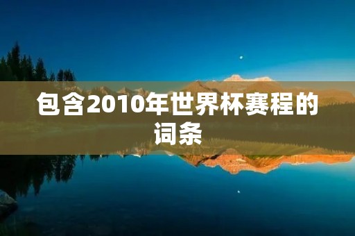 包含2010年世界杯赛程的词条