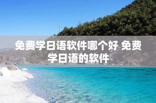 免费学日语软件哪个好 免费学日语的软件