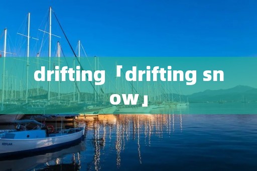 drifting「drifting snow」