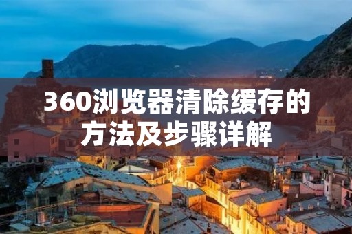 360浏览器清除缓存的方法及步骤详解