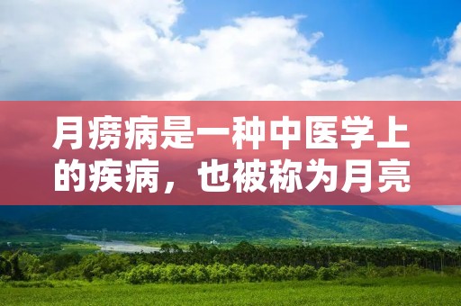 月痨病是一种中医学上的疾病，也被称为月亮病或月经病。它主要发生在女性身上，通常在月经期间出现一系列的症状，包括月经不调、腰酸背痛、乳房胀痛、情绪波动等。本文将详细描述月痨病的症状、原因、诊断和治疗方法。