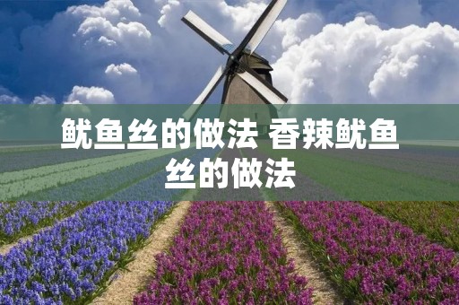 鱿鱼丝的做法 香辣鱿鱼丝的做法 鱿鱼丝的做法 香辣鱿鱼丝的做法