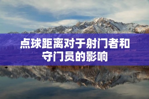 点球距离对于射门者和守门员的影响 点球距离对于射门者和守门员的影响