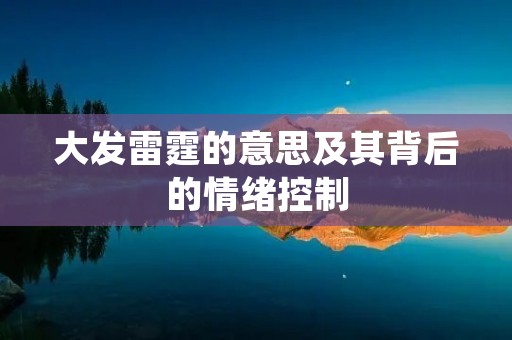大发雷霆的意思及其背后的情绪控制
