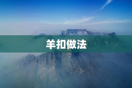 羊扣做法：传统美味的羊肉料理