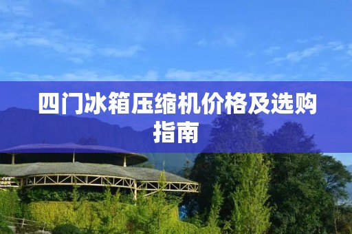 四门冰箱压缩机价格及选购指南
