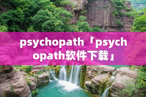 psychopath「psychopath软件下载」 psychopath「psychopath软件下载」