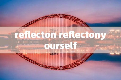 reflecton reflectonyourself