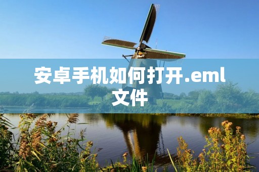 安卓手机如何打开.eml文件