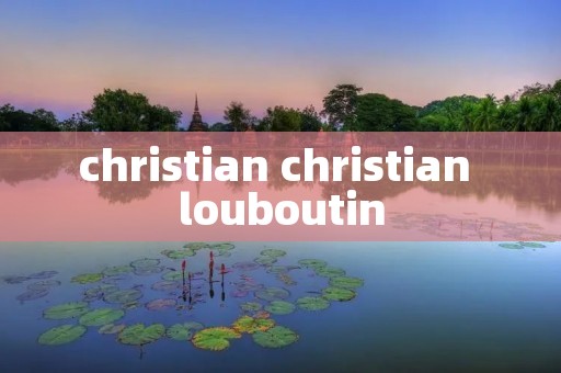 christian christian louboutin christian christian louboutin