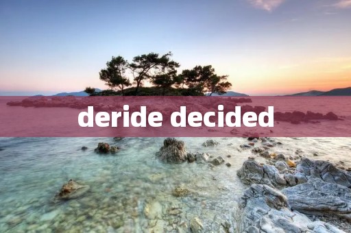 deride decided