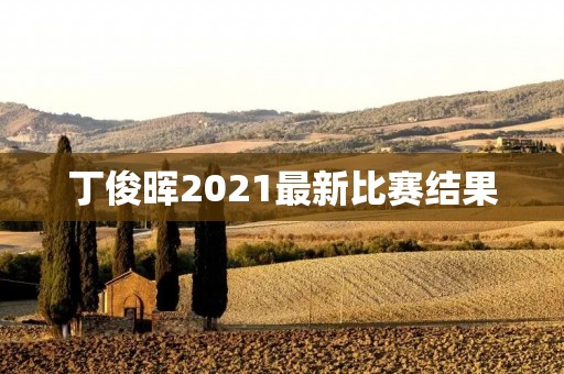 丁俊晖2021最新比赛结果:重返巅峰,再度征服斯诺克赛场 丁俊晖2021最新比赛结果:重返巅峰,再度征服斯诺克赛场