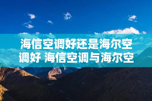 海信空调好还是海尔空调好 海信空调与海尔空调区别