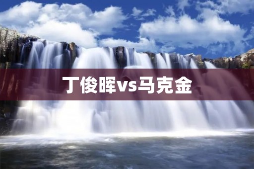 丁俊晖vs马克金：一场台球巅峰对决