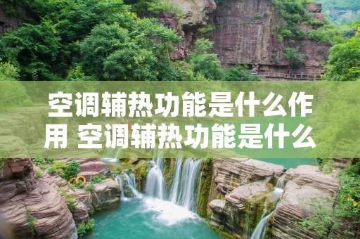 空调辅热功能是什么作用 空调辅热功能是什么意思