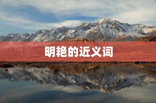 明艳的近义词:绚丽、鲜艳、灿烂、绚烂、华丽、瑰丽、艳丽、夺目、亮眼、耀眼。
