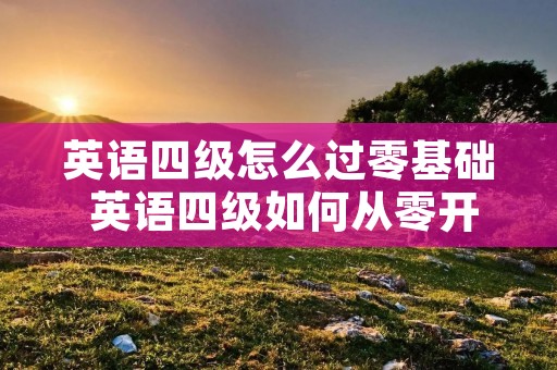 英语四级怎么过零基础 英语四级如何从零开始学