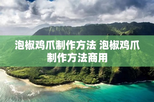 泡椒鸡爪制作方法 泡椒鸡爪制作方法商用