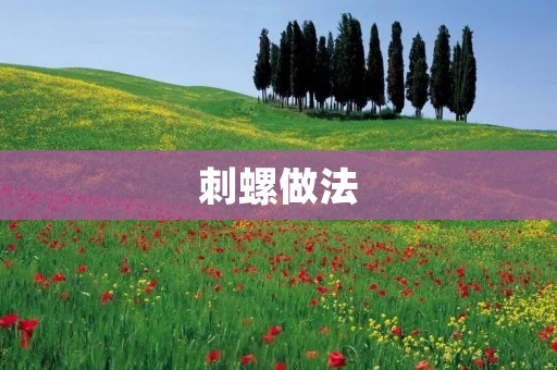 刺螺做法：烹饪美味鲜嫩的海鲜佳肴