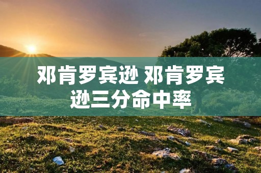 邓肯罗宾逊 邓肯罗宾逊三分命中率