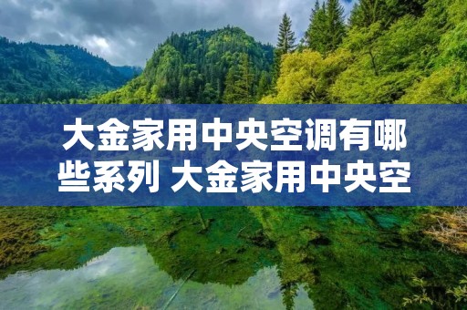 大金家用中央空调有哪些系列 大金家用中央空调有哪些系列的