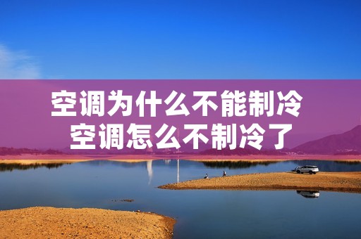 空调为什么不能制冷 空调怎么不制冷了