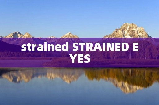 strained STRAINED EYES