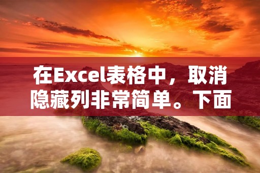 在Excel表格中，取消隐藏列非常简单。下面将详细介绍如何完成这个操作。