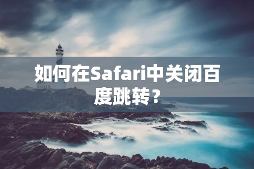 如何在Safari中关闭百度跳转？
