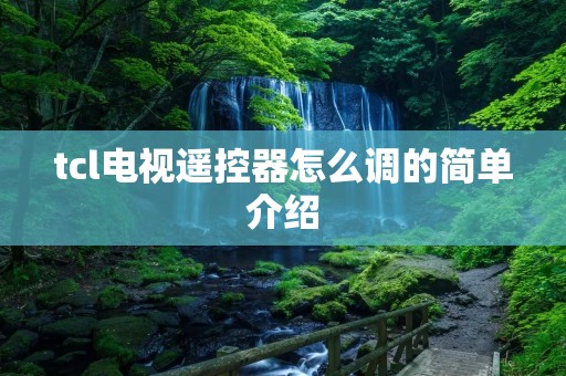 tcl电视遥控器怎么调的简单介绍
