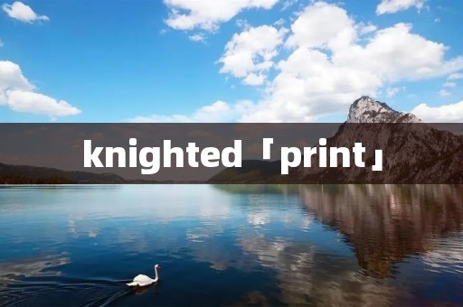 knighted「print」